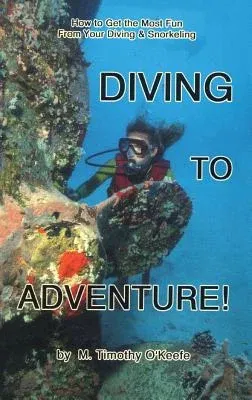 Diving to Adventure!: How to Get the Most Fun from Your Diving & Snorkeling