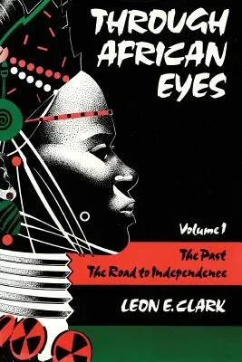 Through African Eyes: The Past, The Road to Independence, Volume 1