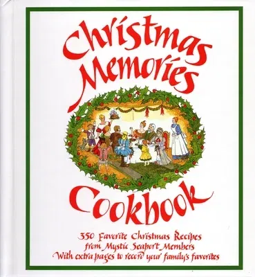 Christmas Memories Cookbook: 365 Favorite Christmas Recipes from Mystic Seaport Members with Extra Pages to Record Your Family's Favorites