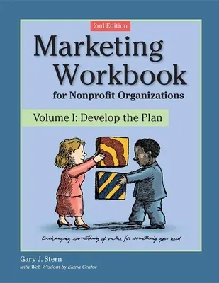 Marketing Workbook for Nonprofit Organizations: Develop the Plan (Revised and Updated)