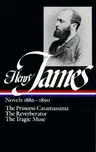 Henry James: Novels 1886-1890 (Loa #43): The Princess Casamassima / The Reverberator / The Tragic Muse