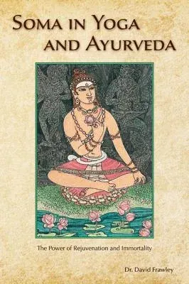 Soma in Yoga and Ayurveda: The Power of Rejuvenation and Immortality