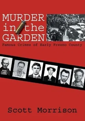 Murder in the Garden: Famous Crimes of Early Fresno County