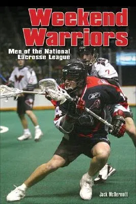 Weekend Warriors: Men of Professional Lacrosse