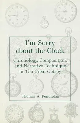 I'm Sorry about the Clock: Chronology, Composition, and Narrative Technique in the Great Gatsby