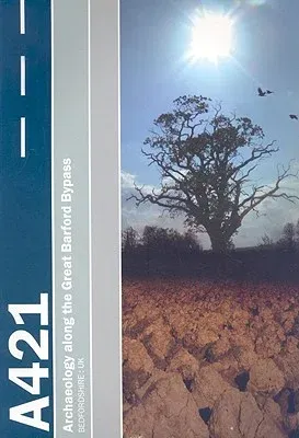 Settlement on the Bedfordshire Claylands: Archaeology Along the A421 Great Barford Bypass