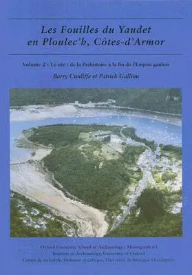 Les Fouilles Du Yaudet En Ploulec'h, Cotes-d'Armor: Volume 2 - Le Site: de la Préhistoire À La Fin de l'Empire Gaulois