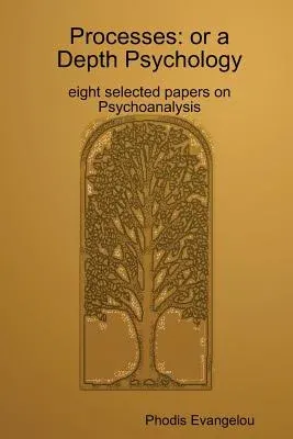 Processes: or a Depth Psychology. eight selected papers on Psychoanalysis