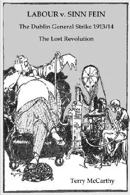 Labour V. Sinn Fein. the Dublin General Strike 1913/14 - The Lost Revolution