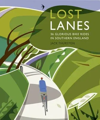 Lost Lanes Southern England: 36 Glorious Bike Rides in Southern England