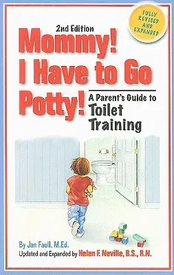 Mommy! I Have to Go Potty!: A Parent's Guide to Toilet Training (Revised, Expanded)