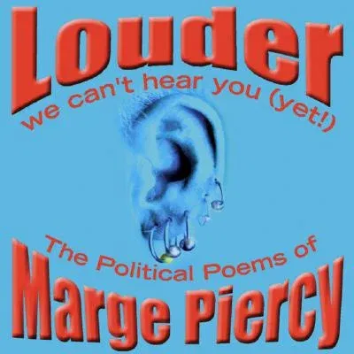 Louder: We Can't Hear You (Yet!): The Political Poems of Marge Piercy