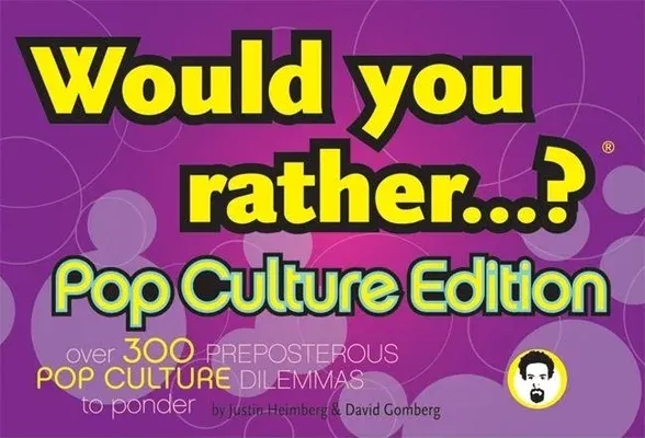 Would You Rather...?: Pop Culture Edition: Over 300 Preposterous Pop Culture Dilemmas to Ponder