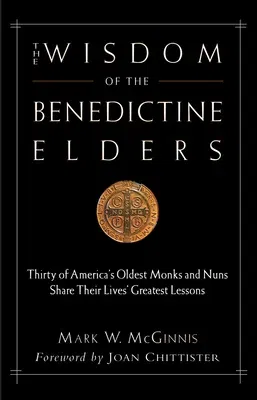 The Wisdom of the Benedictine Elders: Thirty of America's Oldest Monks and Nuns Share Their Lives' Greatest Lessons