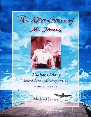 The Adventures of M. James: A Sailor's Diary Aboard the USS Monterey, CVL-26