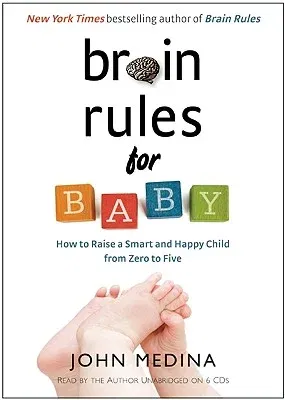 Brain Rules for Baby: How to Raise a Smart and Happy Child from Zero to Five