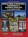 World War II Museums, Memorials & Historic Displays in the United States: A Companion Book to World War II Sites in the United States