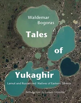 Tales of Yukaghir: Lamut and Russianized Natives of Eastern Siberia (Reprint of 1918)