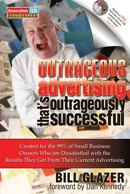 Outrageous Advertising That's Outrageously Successful: Created for the 99% of Small Business Owners Who Are Dissatisfied with the Results They Get