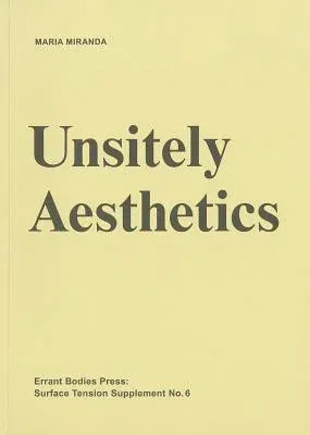 Surface Tension Supplement No. 6: Unsitely Aesthetics: Uncertain Practices in Contemporary Art