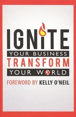 Ignite Your Business, Transform Your World