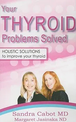 Your Thyroid Problems Solved: Holistic Solutions to Improve Your Thyroid