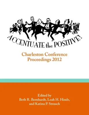 Accentuate the Positive: Charleston Conference Proceedings, 2012