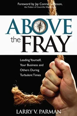 Above the Fray: Leading Yourself, Your Business and Others During Turbulent Times