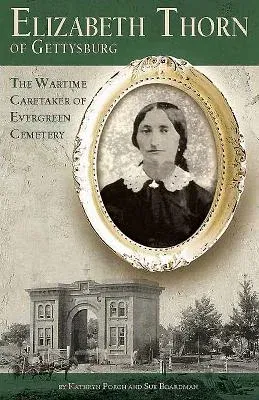 Elizabeth Thorn of Gettysburg: The Wartime Caretaker of Evergreen Cemetery