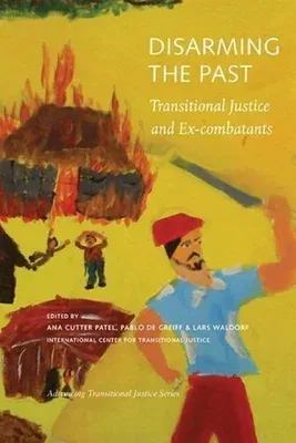 Disarming the Past: Transitional Justice and Ex-Combatants