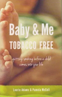 Baby & Me Tobacco Free: Quitting Smoking Before a Child Comes Into Your Life