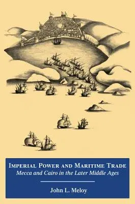 Imperial Power and Maritime Trade: Mecca and Cairo in the Later Middle Ages (With a New Preface)