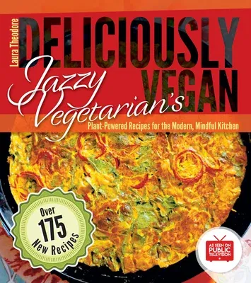 Jazzy Vegetarian's Deliciously Vegan: Plant-Powered Recipes for the Modern, Mindful Kitchen