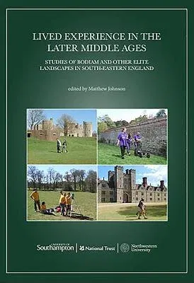 Lived Experience in the Later Middle Ages: Studies of Bodiam and Other Elite Landscapes in South-Eastern England