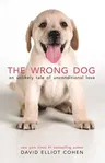 The Wrong Dog: An Unlikely Tale of Unconditional Love