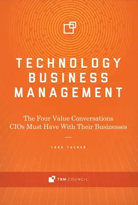 Technology Business Management: The Four Value Conversations Cios Must Have with Their Businessesvolume 1