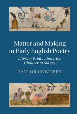 Matter and Making in Early English Poetry: Literary Production from Chaucer to Sidney