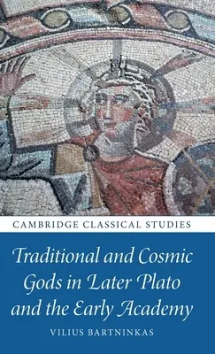 Traditional and Cosmic Gods in Later Plato and the Early Academy