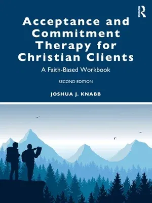 Acceptance and Commitment Therapy for Christian Clients: A Faith-Based Workbook