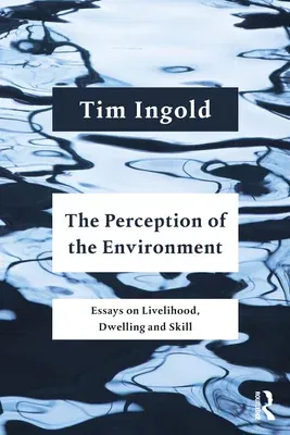 The Perception of the Environment: Essays on Livelihood, Dwelling and Skill