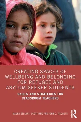 Creating Spaces of Wellbeing and Belonging for Refugee and Asylum-Seeker Students: Skills and Strategies for Classroom Teachers