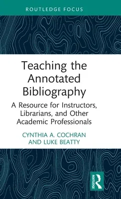 Teaching the Annotated Bibliography: A Resource for Instructors, Librarians, and Other Academic Professionals