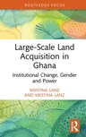 Large-Scale Land Acquisition in Ghana: Institutional Change, Gender and Power