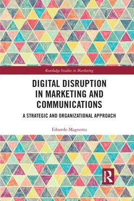 Digital Disruption in Marketing and Communications: A Strategic and Organizational Approach