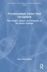 Psychoanalysis Under Nazi Occupation: The Origins, Impact and Influence of the Berlin Institute