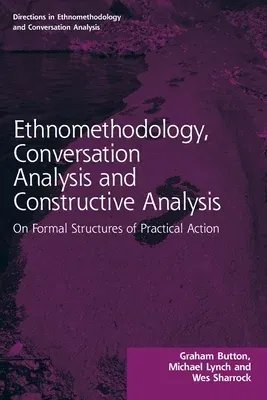 Ethnomethodology, Conversation Analysis and Constructive Analysis: On Formal Structures of Practical Action