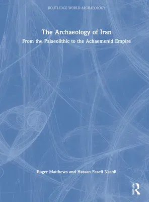 The Archaeology of Iran from the Palaeolithic to the Achaemenid Empire: From the Palaeolithic to the Achaemenid Empire