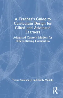 A Teacher's Guide to Curriculum Design for Gifted and Advanced Learners: Advanced Content Models for Differentiating Curriculum