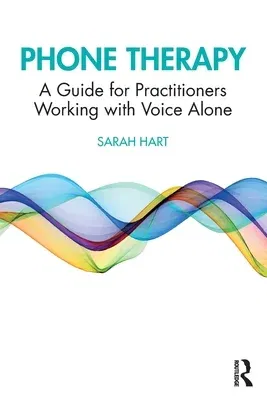 Phone Therapy: A Guide for Practitioners Working with Voice Alone