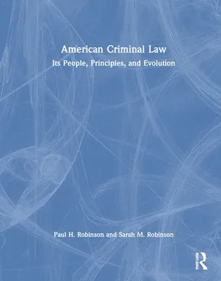 American Criminal Law: Its People, Principles, and Evolution